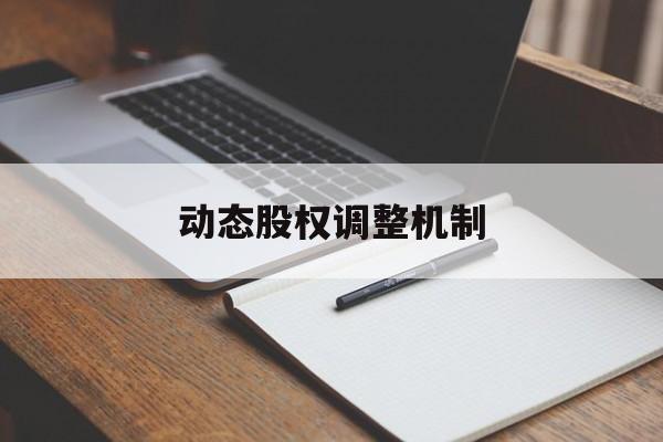 动态股权调整机制(股权动态调整机制和退出机制)扬州市 动态股权调整机制(股权动态调整机制和退出机制)扬州市